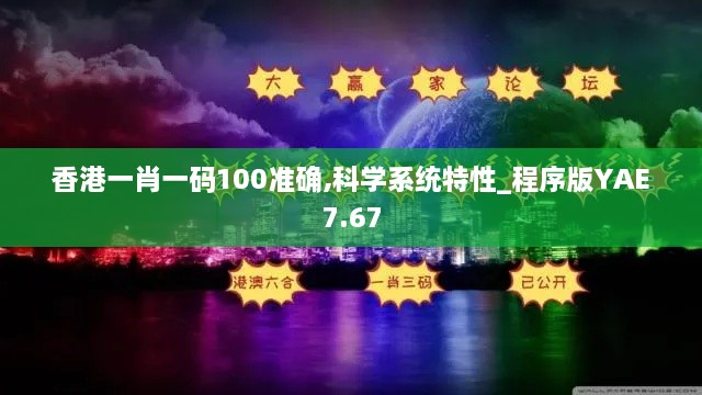 香港一肖一码100准确,科学系统特性_程序版YAE7.67