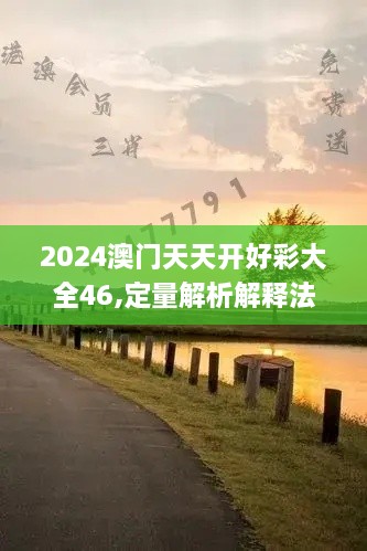 2024澳门天天开好彩大全46,定量解析解释法_瞬间版AFE7.54