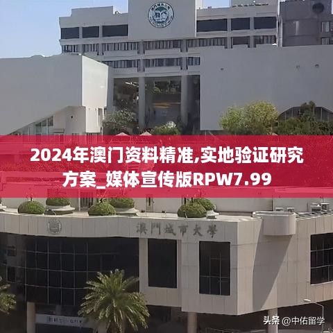 2024年澳门资料精准,实地验证研究方案_媒体宣传版RPW7.99