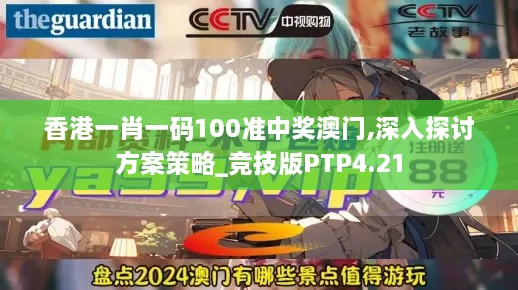 香港一肖一码100准中奖澳门,深入探讨方案策略_竞技版PTP4.21