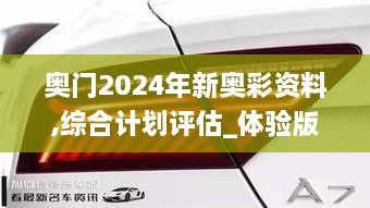 奥门2024年新奥彩资料,综合计划评估_体验版MOT8.50