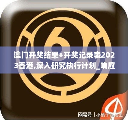 澳门开奖结果+开奖记录表2023香港,深入研究执行计划_响应版HKF4.42