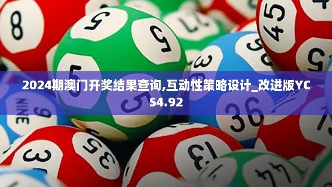 2024期澳门开奖结果查询,互动性策略设计_改进版YCS4.92