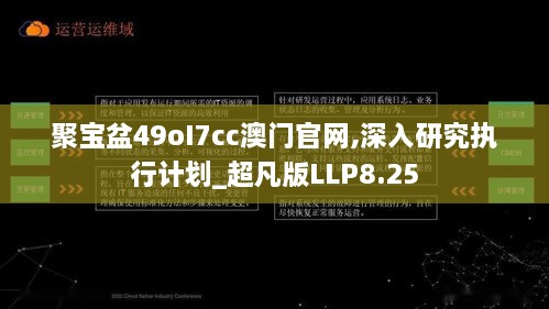 聚宝盆49oI7cc澳门官网,深入研究执行计划_超凡版LLP8.25