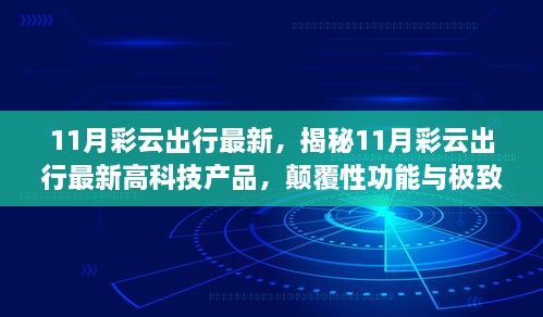 揭秘，科技重塑生活新篇章——11月彩云出行最新高科技产品重磅来袭，颠覆性功能与极致体验