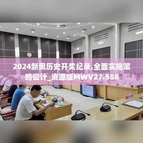 2024新奥历史开奖纪录,全面实施策略设计_资源版MWV27.588