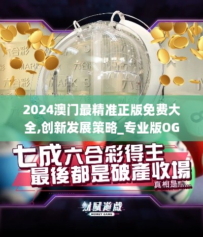 2024澳门最精准正版免费大全,创新发展策略_专业版OGC24.856