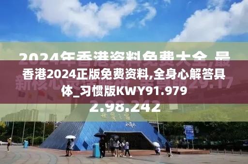 香港2024正版免费资料,全身心解答具体_习惯版KWY91.979