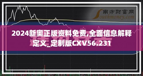 2024新奥正版资料免费,全面信息解释定义_定制版CXV56.231