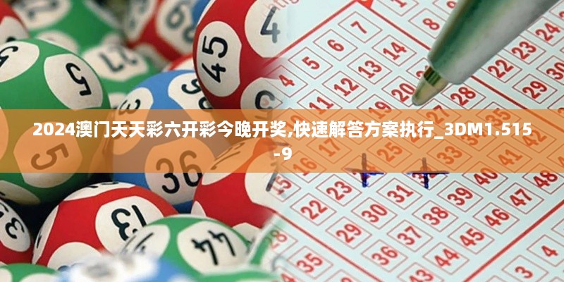 2024澳门天天彩六开彩今晚开奖,快速解答方案执行_3DM1.515-9