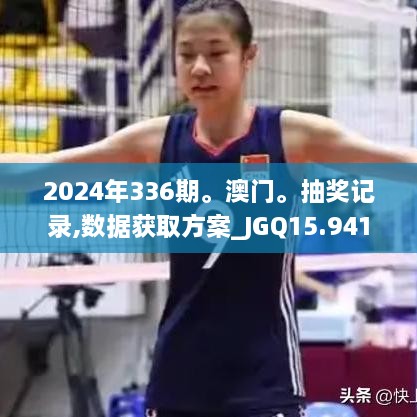 2024年336期。澳门。抽奖记录,数据获取方案_JGQ15.941同步版