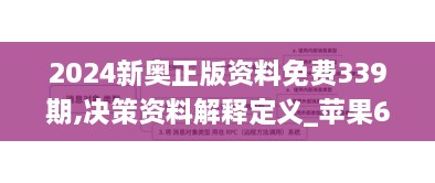 2024新奥正版资料免费339期,决策资料解释定义_苹果63.418-7