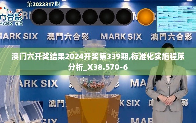 澳门六开奖结果2024开奖第339期,标准化实施程序分析_X38.570-6