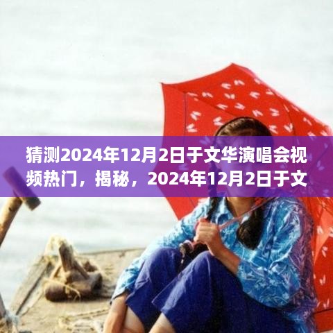 揭秘于文华演唱会视频走红背后的故事，2024年12月2日演唱会预测与热门视频展望