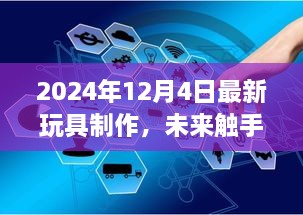 揭秘未来智能玩具制作，2024年全新体验触手可及的新玩具时代