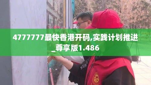 4777777最快香港开码,实践计划推进_尊享版1.486