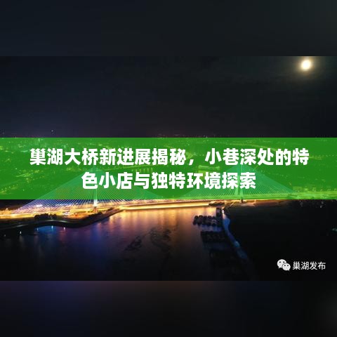 巢湖大桥最新进展揭秘，小巷特色小店独特环境探秘之旅