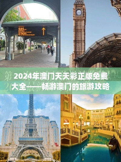 2024年澳门天天彩正版免费大全——畅游澳门的旅游攻略宝典