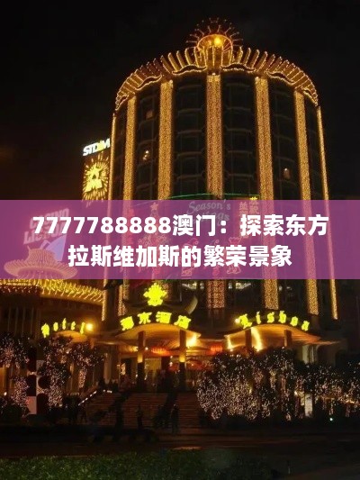 7777788888澳门：探索东方拉斯维加斯的繁荣景象