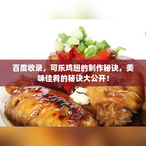 百度收录，可乐鸡翅的制作秘诀，美味佳肴的秘诀大公开！