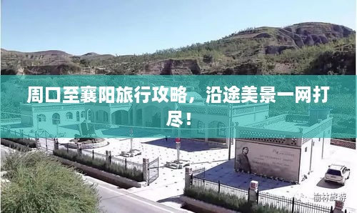 周口至襄阳旅行攻略，沿途美景一网打尽！