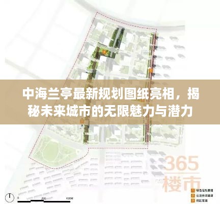 中海兰亭最新规划图纸亮相，揭秘未来城市的无限魅力与潜力