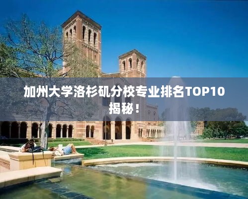 加州大学洛杉矶分校专业排名TOP10揭秘！