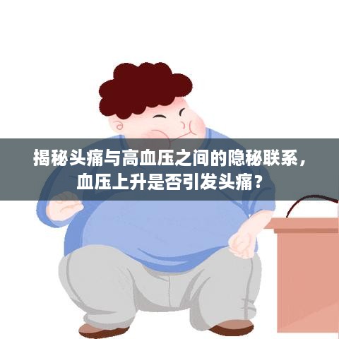 揭秘头痛与高血压之间的隐秘联系，血压上升是否引发头痛？