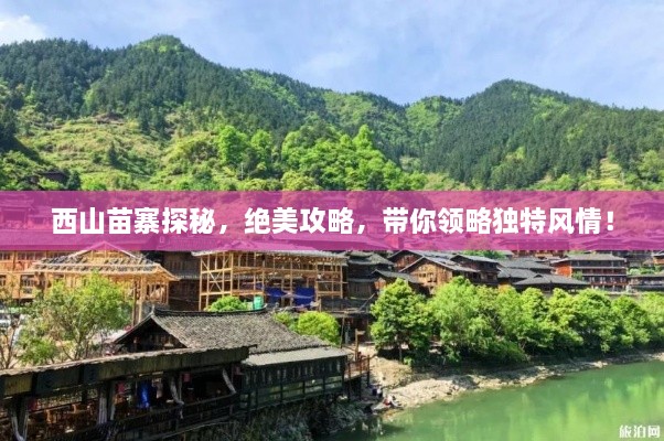 西山苗寨探秘，绝美攻略，带你领略独特风情！