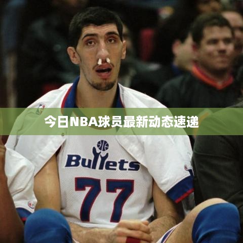 今日NBA球员最新动态速递