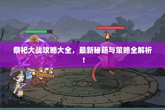 祭祀大战攻略大全，最新秘籍与策略全解析！