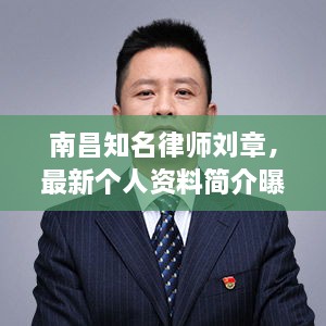 南昌知名律师刘章，最新个人资料简介曝光