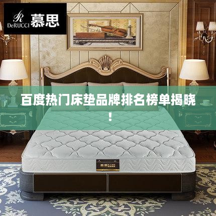 百度热门床垫品牌排名榜单揭晓！