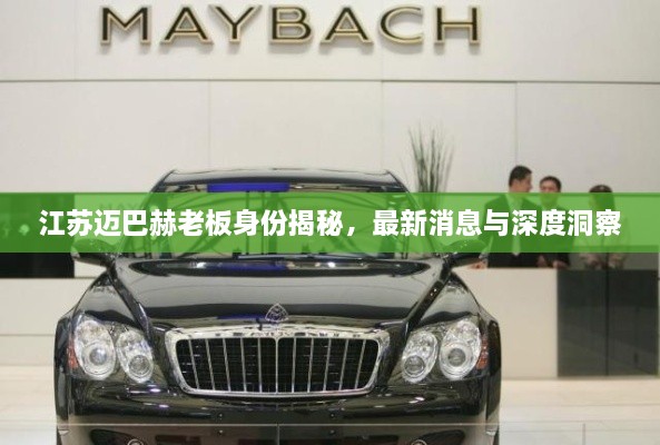 江苏迈巴赫老板身份揭秘，最新消息与深度洞察