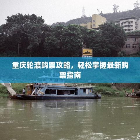 重庆轮渡购票攻略，轻松掌握最新购票指南
